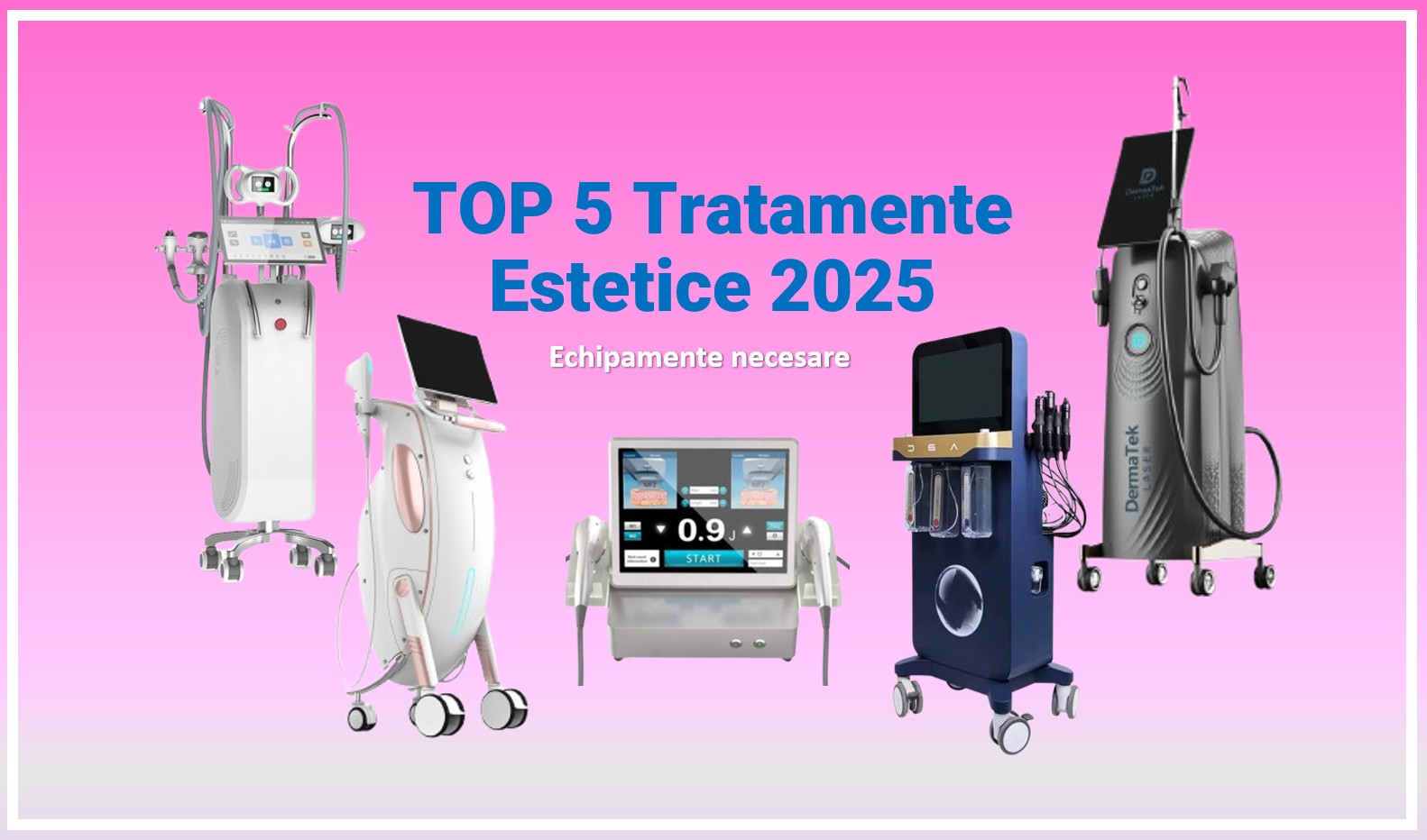 Top 5 tratamente estetice cerute în 2025 și echipamentele profesionale necesare